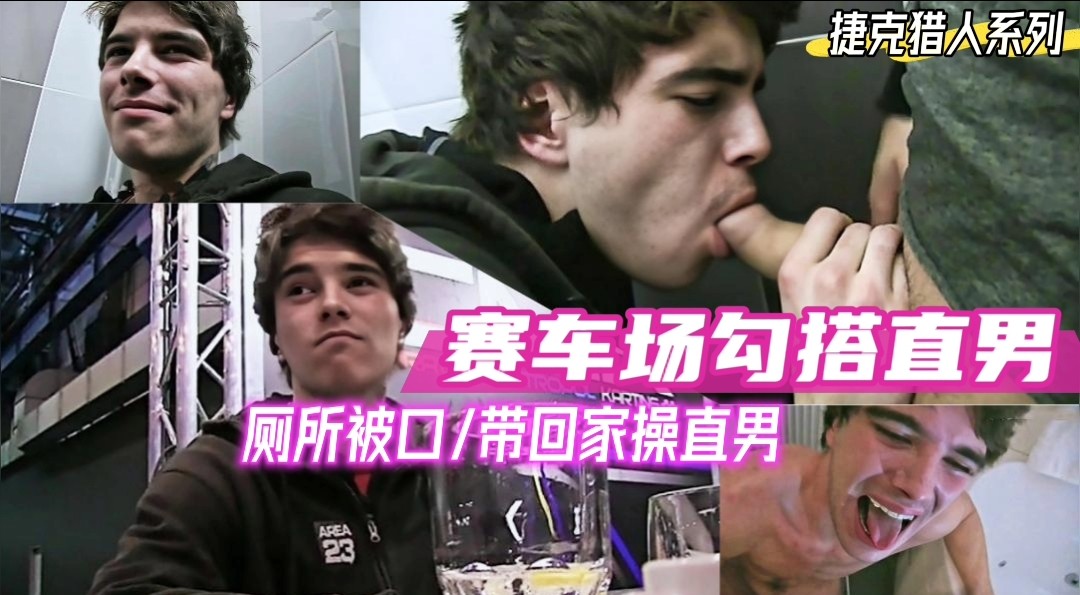 賽車場勾搭直男，花錢在廁所被口，帶回家無套操直男，全程記錄