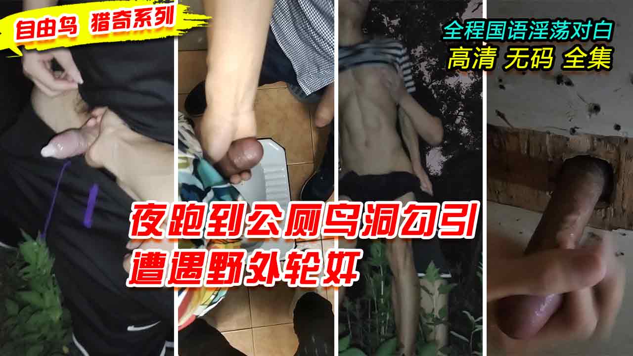 自由鳥獵奇系列，夜跑到公廁鳥洞勾引遭遇野外輪姦